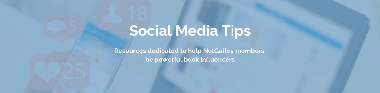 A blue banner reading Social Media Tips: esources dedicated to help NetGalley members be powerful book influencers